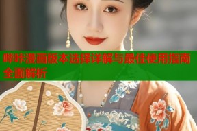 哔咔漫画版本选择详解与最佳使用指南全面解析