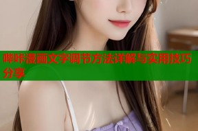 哔咔漫画文字调节方法详解与实用技巧分享