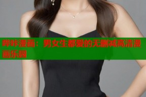 哔咔漫画：男女生都爱的无删减高清漫画乐园