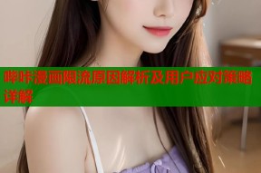 哔咔漫画限流原因解析及用户应对策略详解