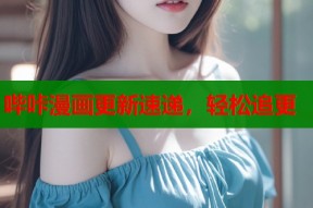 哔咔漫画更新速递，轻松追更