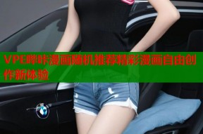 VPE哔咔漫画随机推荐精彩漫画自由创作新体验