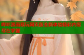 哔咔漫画易玩网页版全新体验精彩内容尽在掌握