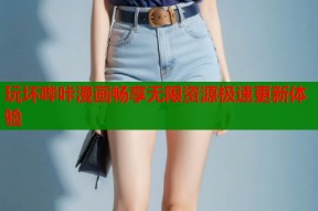 玩坏哔咔漫画畅享无限资源极速更新体验