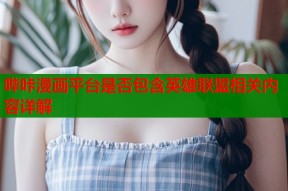 哔咔漫画平台是否包含英雄联盟相关内容详解