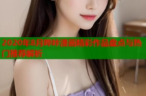 2020年8月哔咔漫画精彩作品盘点与热门推荐解析