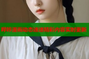 哔咔漫画动态速递精彩内容实时更新