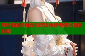 哔咔漫画影音双核体验免费看精彩漫画影视