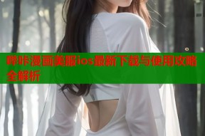 哔咔漫画美服ios最新下载与使用攻略全解析