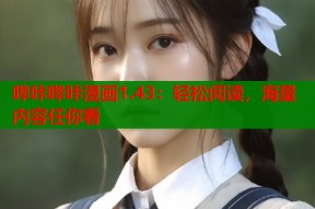 哔咔哔咔漫画1.43：轻松阅读，海量内容任你看