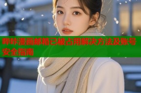 哔咔漫画邮箱已被占用解决方法及账号安全指南