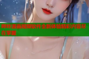 哔咔漫画视频软件全新体验精彩内容尽在掌握