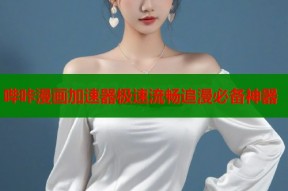 哔咔漫画加速器极速流畅追漫必备神器