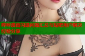 哔咔漫画闪退问题汇总与贴吧用户解决经验分享