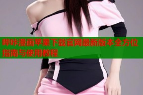 哔咔漫画苹果下载官网最新版本全方位指南与使用教程