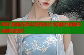 哔咔漫画资源丰富精彩内容随时畅享阅读体验提升