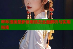 哔咔漫画最新使用情况全面解析与实用指南