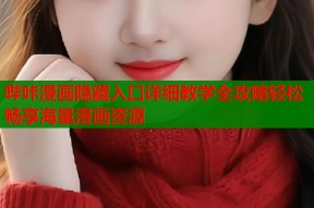 哔咔漫画隐藏入口详细教学全攻略轻松畅享海量漫画资源