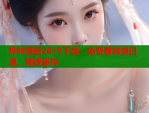 哔咔漫画2019下载：免费看韩漫日漫，离线缓存  第1张