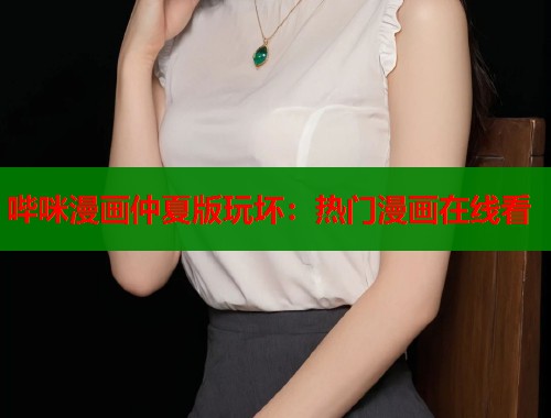 哔咪漫画仲夏版玩坏:热门漫画在线看 第1张 哔咪漫画仲夏版玩坏:热门漫画在线看 第1张