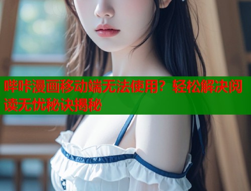 哔咔漫画移动端无法使用？轻松解决阅读无忧秘诀揭秘  第1张