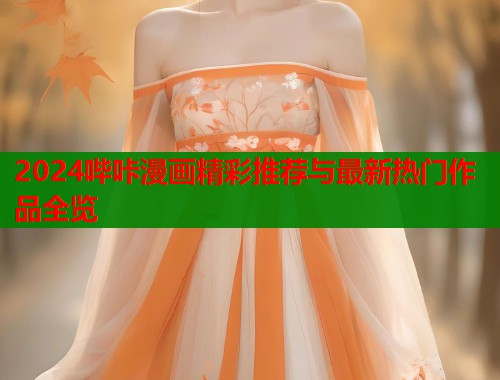 2024哔咔漫画精彩推荐与最新热门作品全览 第1张 2024哔咔漫画精彩推荐与最新热门作品全览 第1张