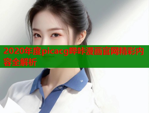 2020年度picacg哔咔漫画官网精彩内容全解析  第1张