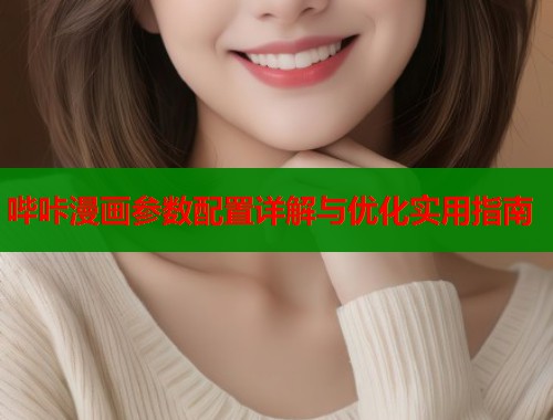 哔咔漫画参数配置详解与优化实用指南  第1张