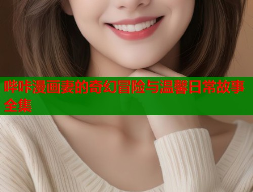 哔咔漫画妻的奇幻冒险与温馨日常故事全集 第1张 哔咔漫画妻的奇幻冒险与温馨日常故事全集 第1张