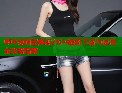 哔咔漫画破解版2024最新下载与使用全攻略指南  第1张