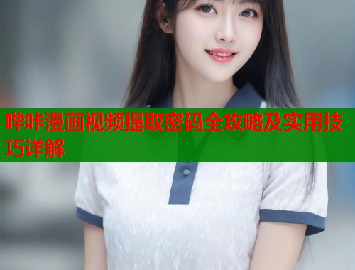 哔咔漫画视频提取密码全攻略及实用技巧详解  第1张