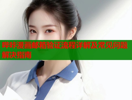 哔咔漫画邮箱验证流程详解及常见问题解决指南  第2张