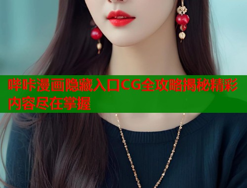 哔咔漫画隐藏入口CG全攻略揭秘精彩内容尽在掌握 第1张 哔咔漫画隐藏入口CG全攻略揭秘精彩内容尽在掌握 第1张